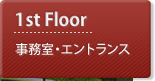 1st Floor：事務室・エントランス