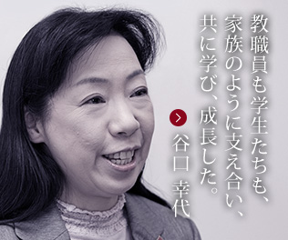 教職員も学生たちも、家族のように支え合い、共に学び、成長した。谷口 幸代