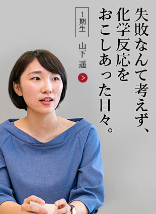 失敗なんて考えず、化学反応をおこしあった日々。【１期生】山下 遥