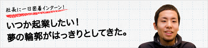 社長に一日密着インターン！いつか起業したい！夢の輪郭がはっきりとしてきた。