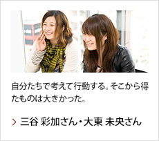 三谷 彩加さん・大東 未央さん：自分たちで考えて行動する。そこから得たものは大きかった。