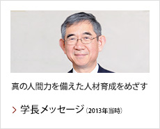 学長メッセージ（2013年当時）：真の人間力を備えた人材育成をめざす